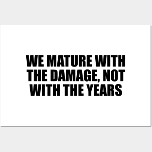 We mature with the damage, not with the years Posters and Art